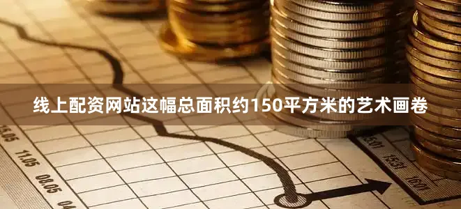 线上配资网站这幅总面积约150平方米的艺术画卷