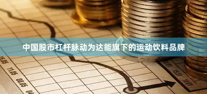中国股市杠杆　　脉动为达能旗下的运动饮料品牌