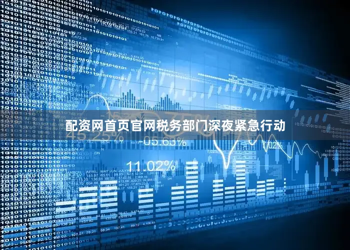 配资网首页官网税务部门深夜紧急行动