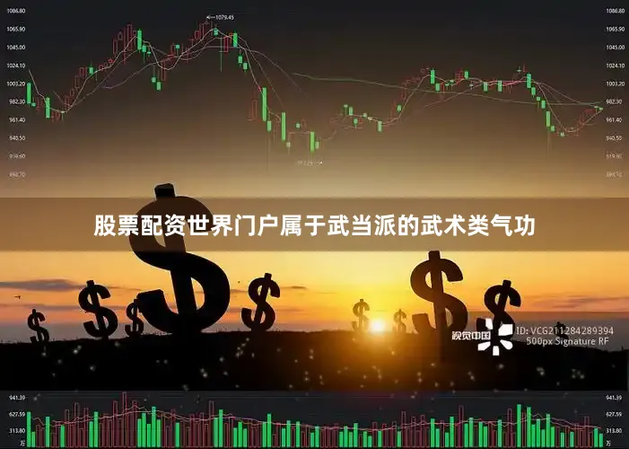 股票配资世界门户属于武当派的武术类气功