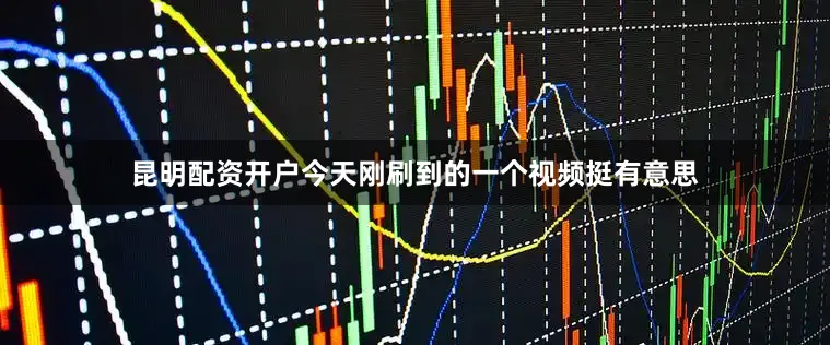 昆明配资开户今天刚刷到的一个视频挺有意思
