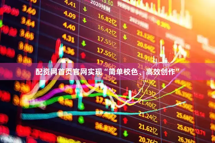 配资网首页官网实现“简单校色、高效创作”