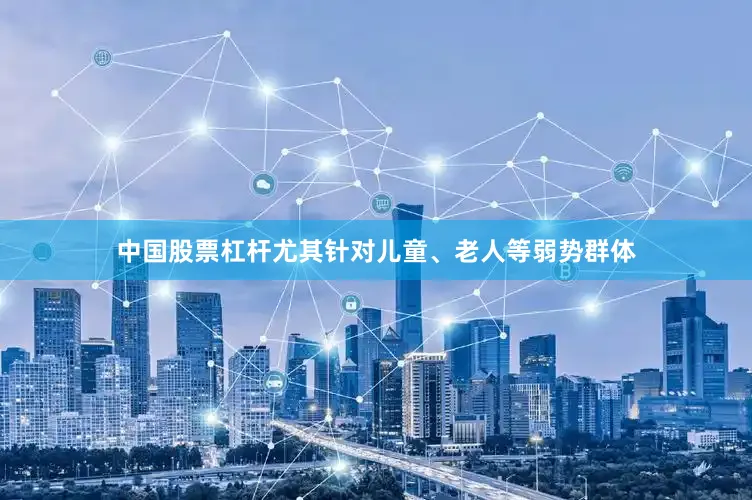 中国股票杠杆尤其针对儿童、老人等弱势群体