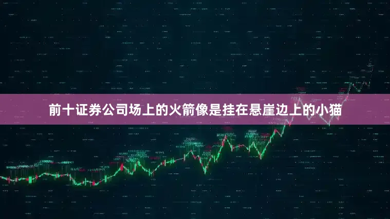 前十证券公司场上的火箭像是挂在悬崖边上的小猫